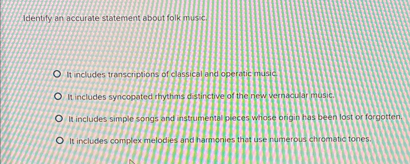  Identify an accurate statement about folk music. It includes transcriptions of