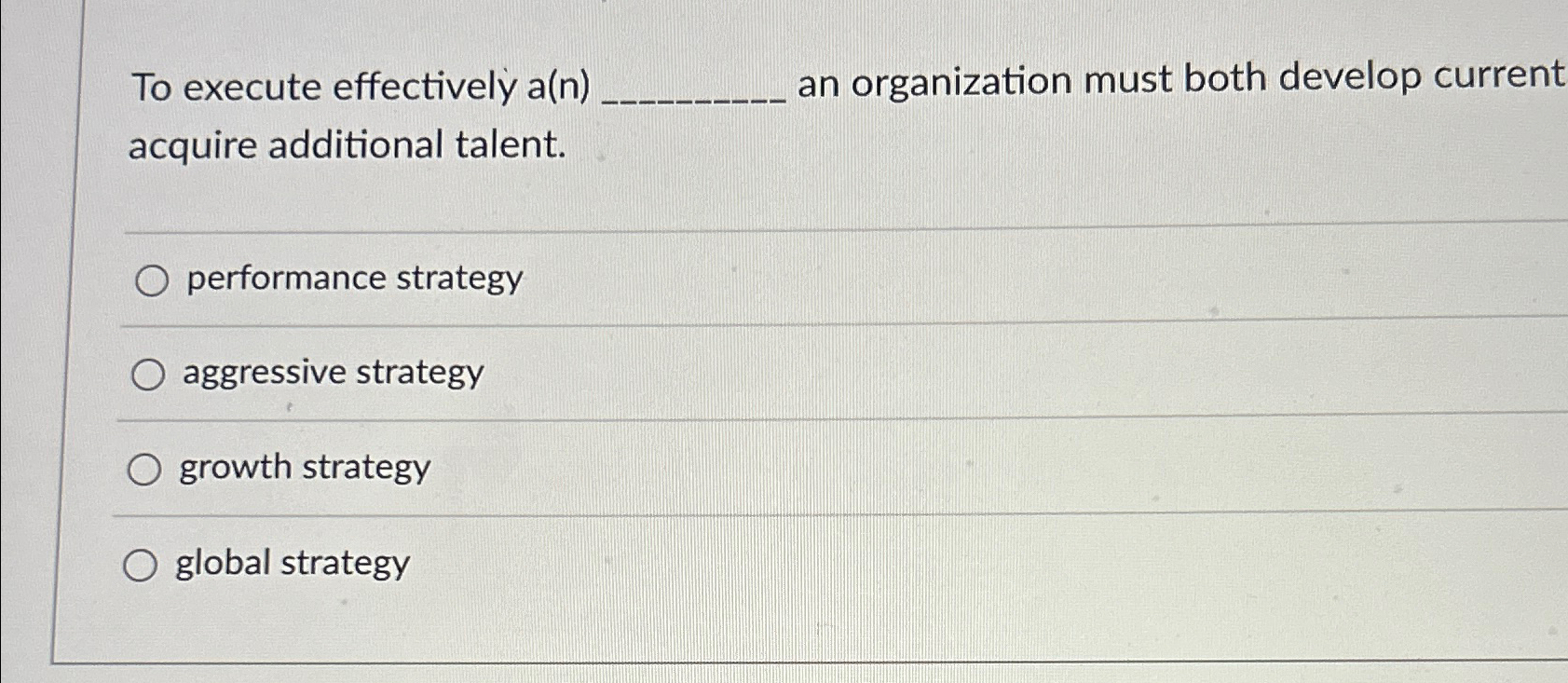  To execute effectively a(n) an organization must both develop current acquire
