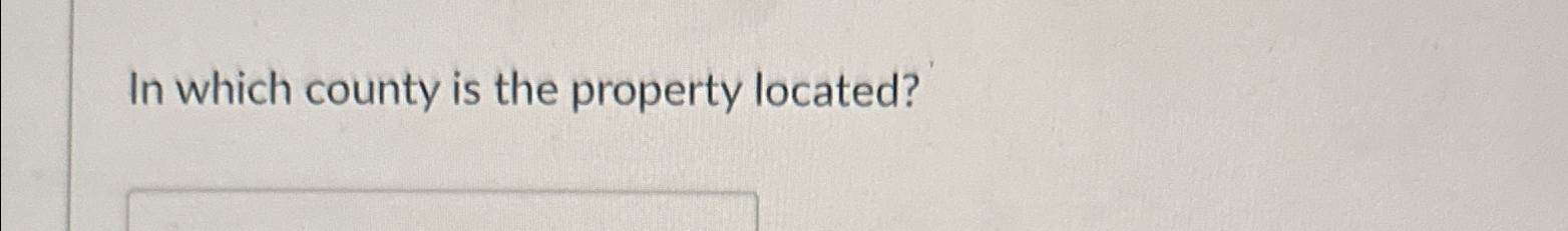  In which county is the property located? 