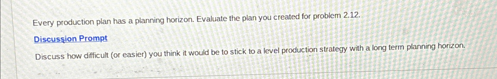  Every production plan has a planning horizon. Evaluate the plan you