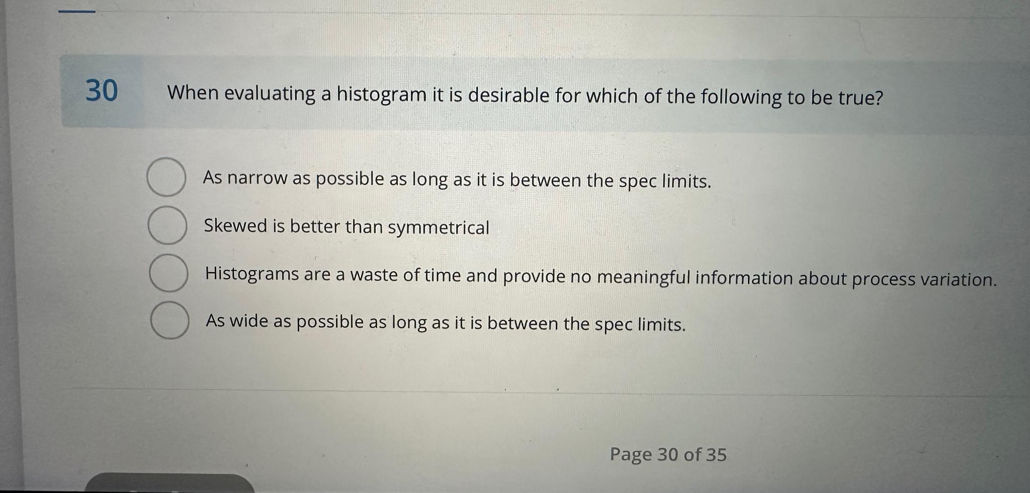  30 When evaluating a histogram it is desirable for which of