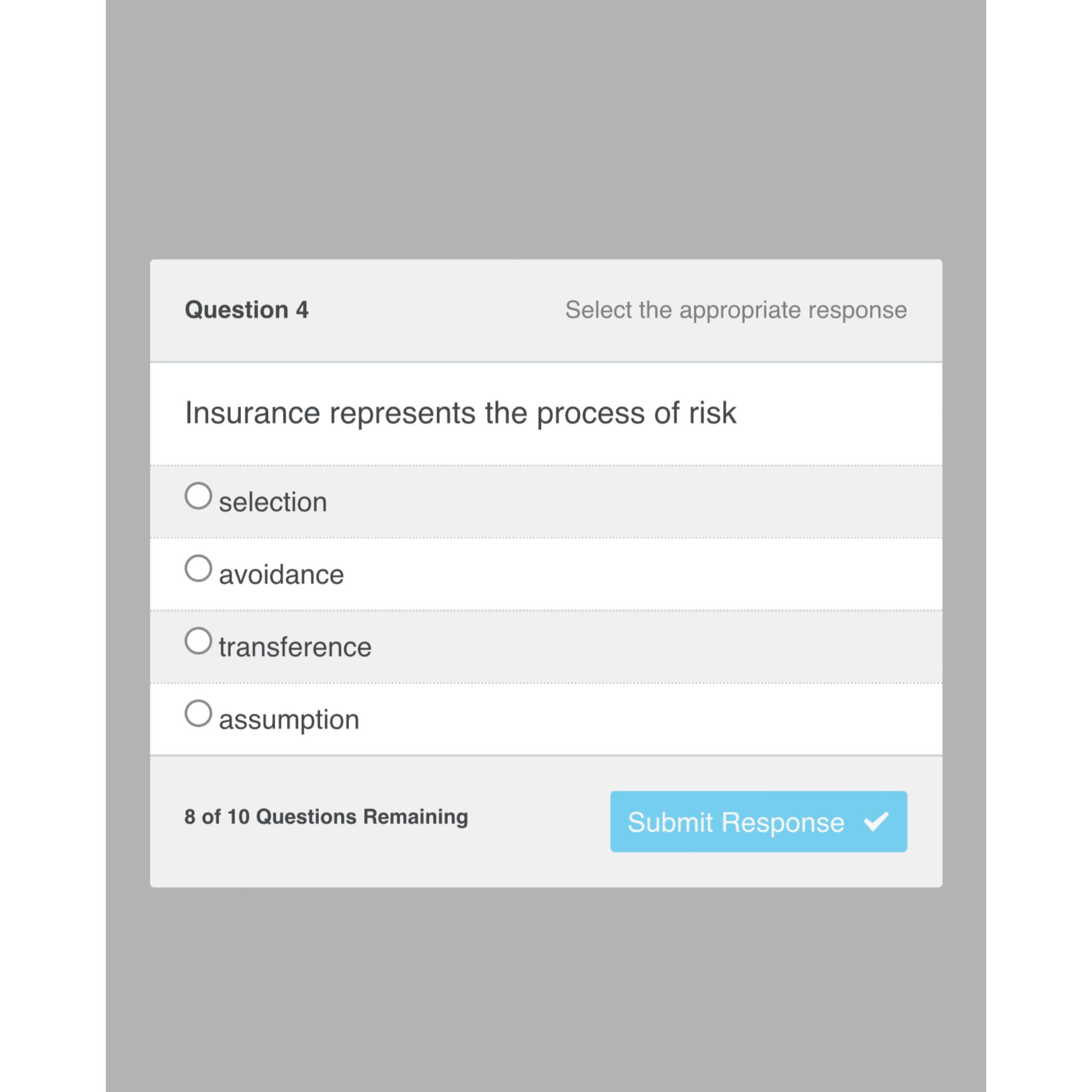  Question 4 Select the appropriate response Insurance represents the process of