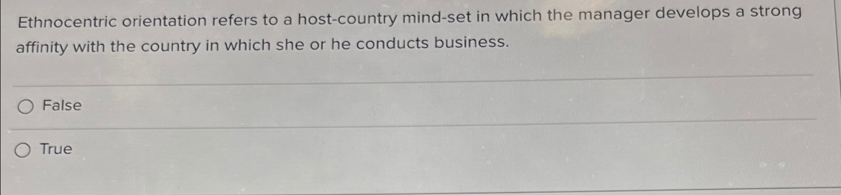 Ethnocentric orientation refers to a host-country mind-set in which the manager