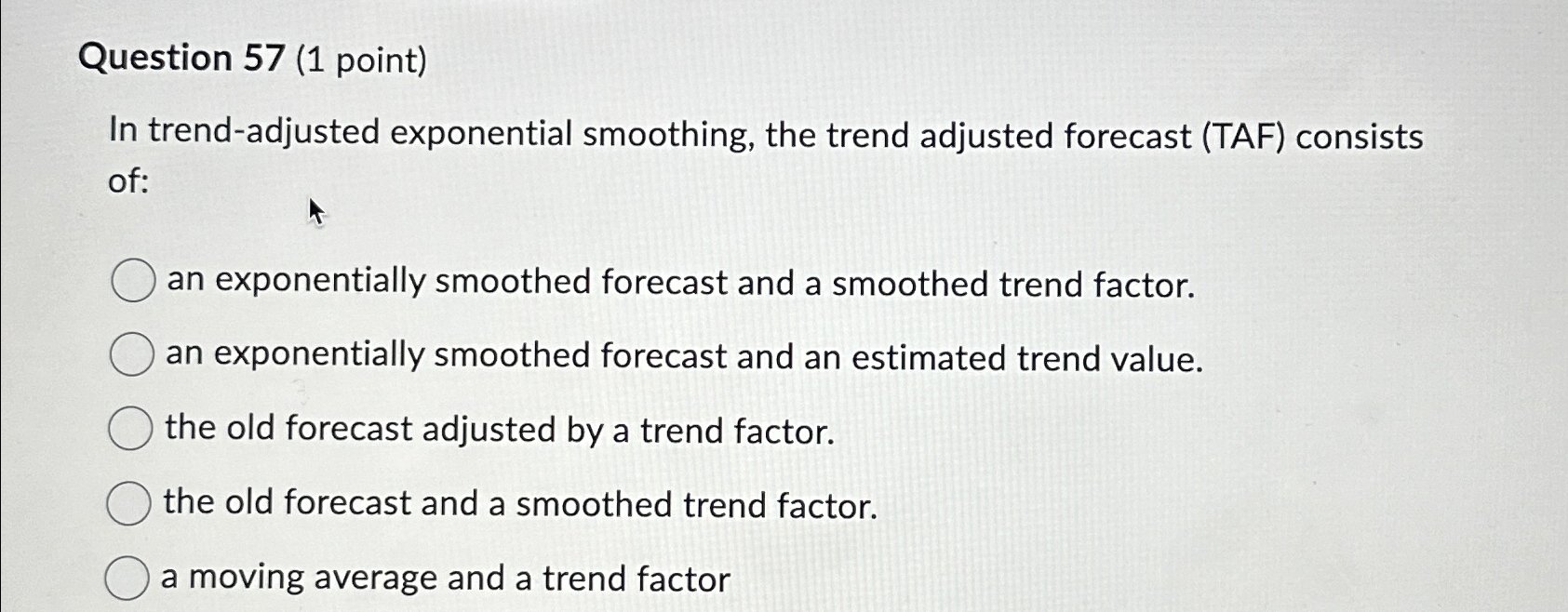  Question 57(1 point) In trend-adjusted exponential smoothing, the trend adjusted forecast