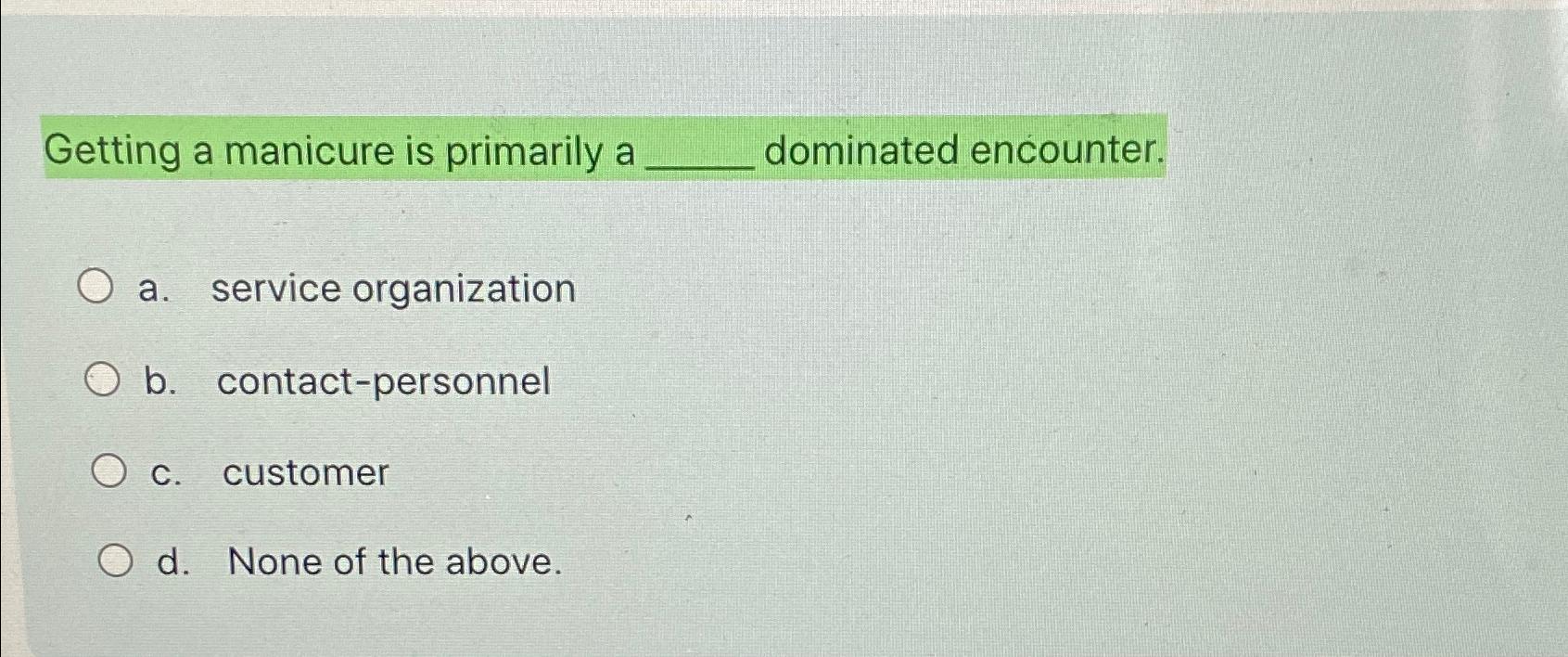  Getting a manicure is primarily a dominated encounter. a. service organization