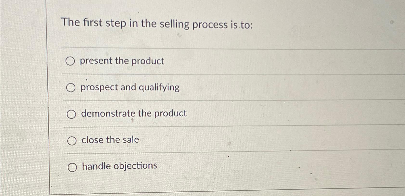  The first step in the selling process is to: present the