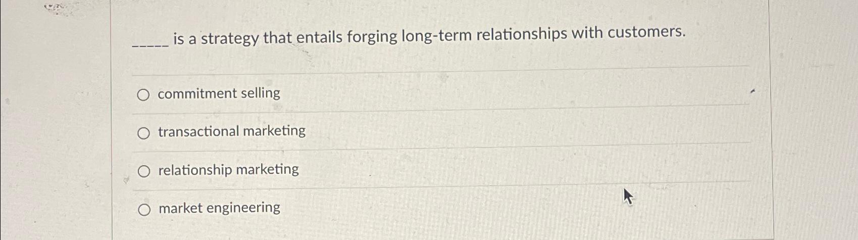  is a strategy that entails forging long-term relationships with customers. commitment