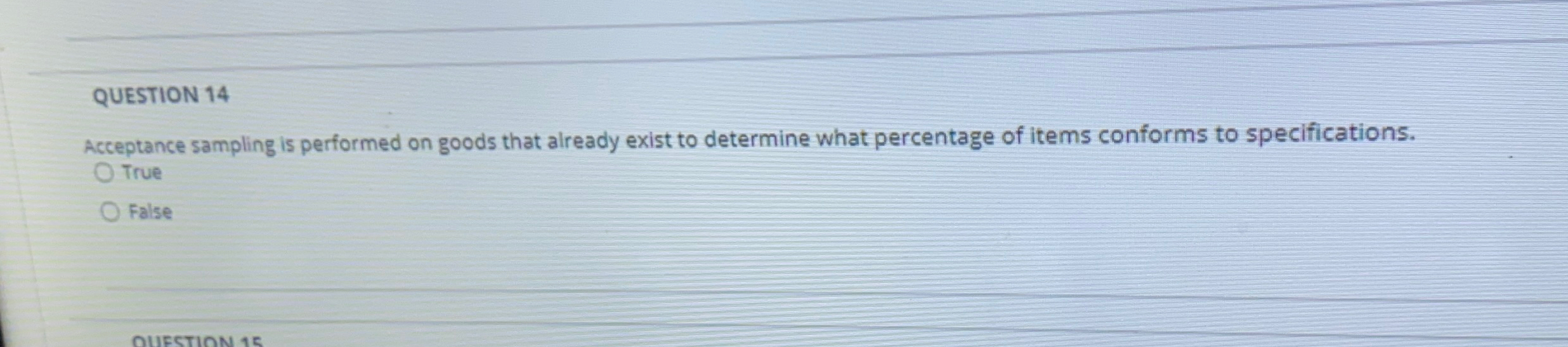  QUESTION 14 Acceptance sampling is performed on goods that already exist