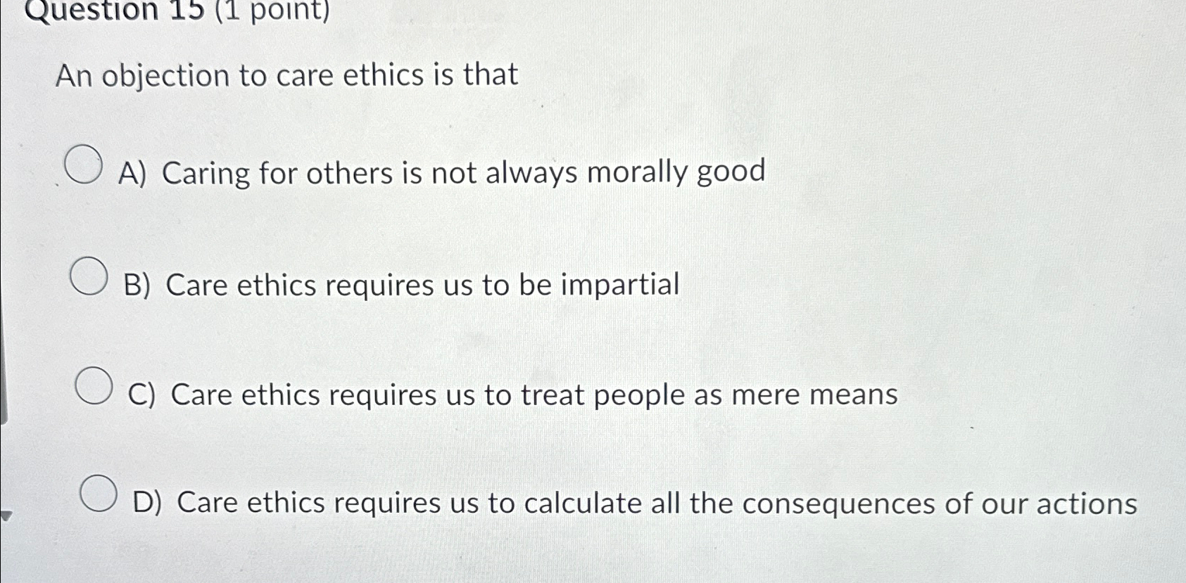  Question 15(1 point) An objection to care ethics is that A)
