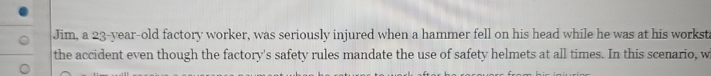  Jim, a 23-year-old factory worker, was seriously injured when a hammer