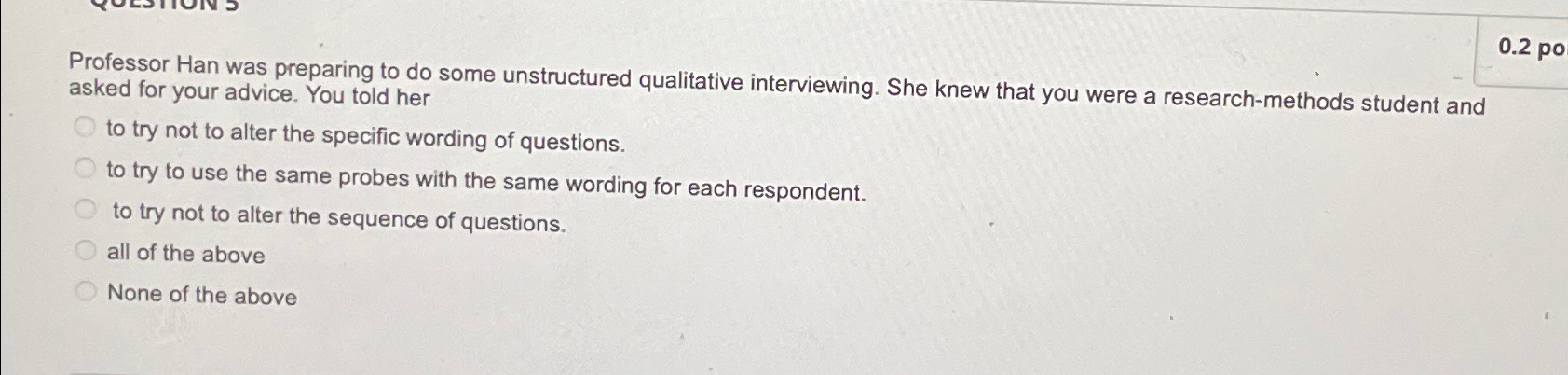 Professor Han was preparing to do some unstructured qualitative interviewing. She