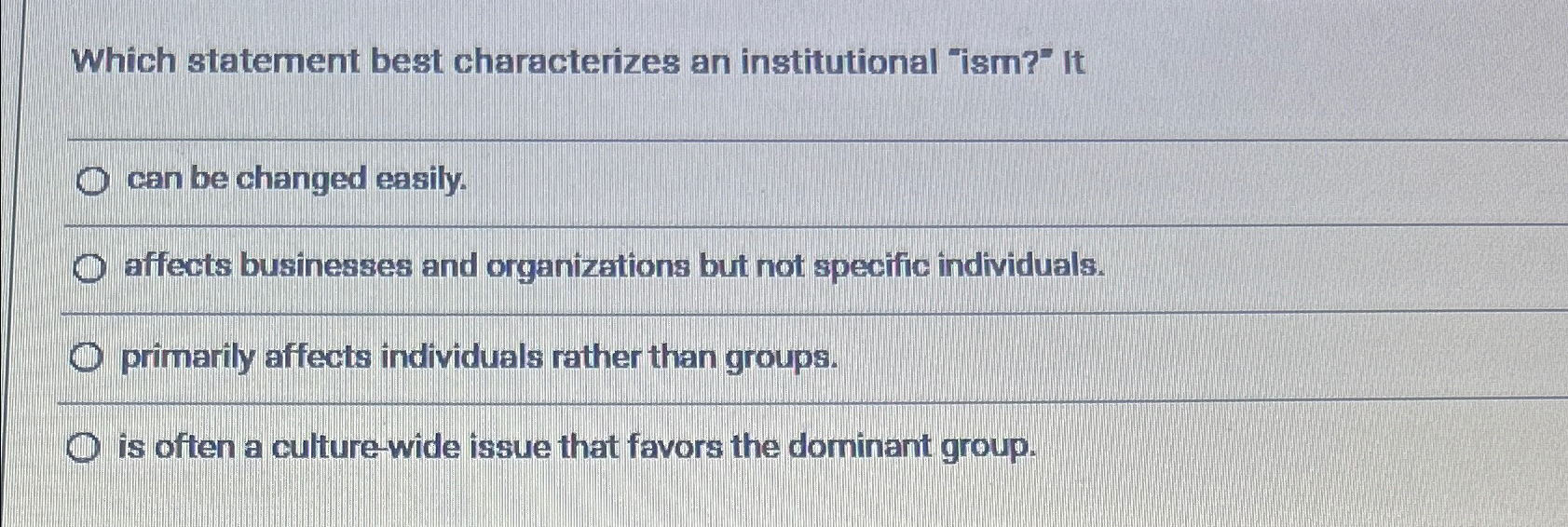  Which statement best characterizes an institutional "ism?" It can be changed