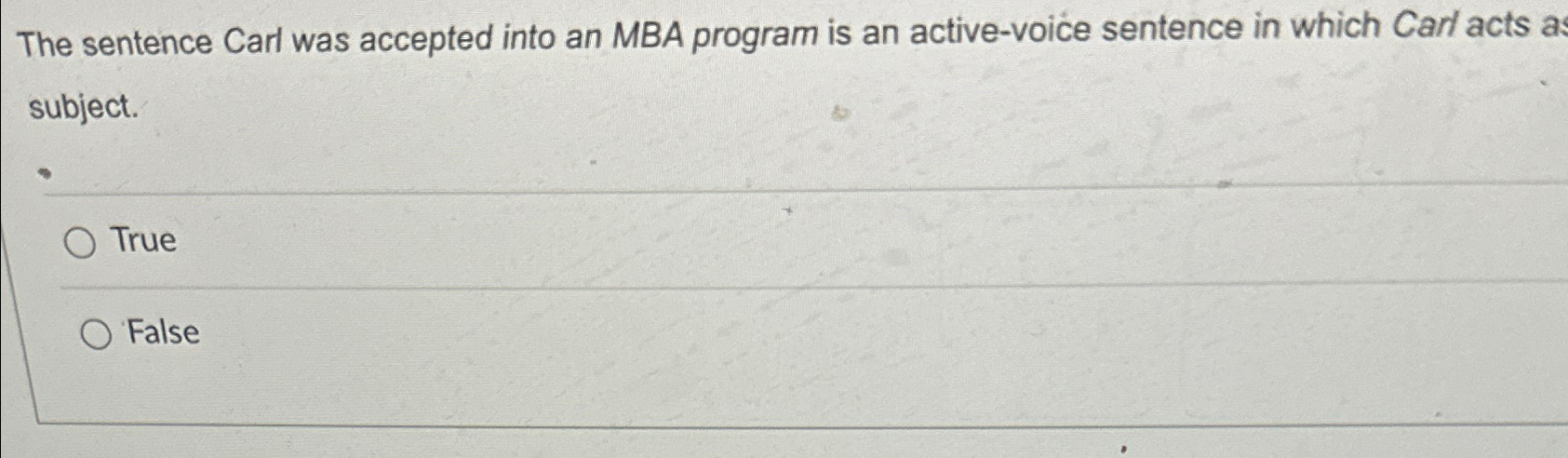  The sentence Carl was accepted into an MBA program is an