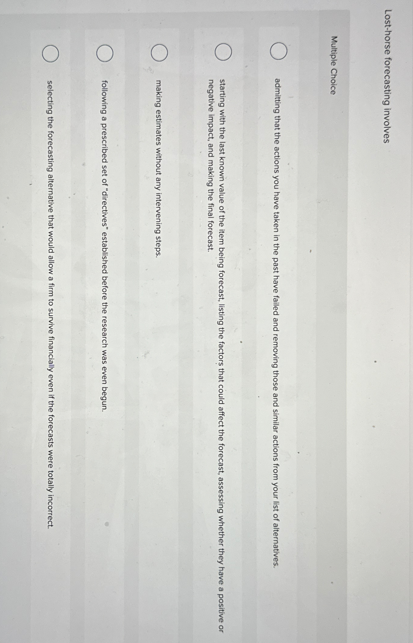  Lost-horse forecasting involves Multiple Choice admitting that the actions you have