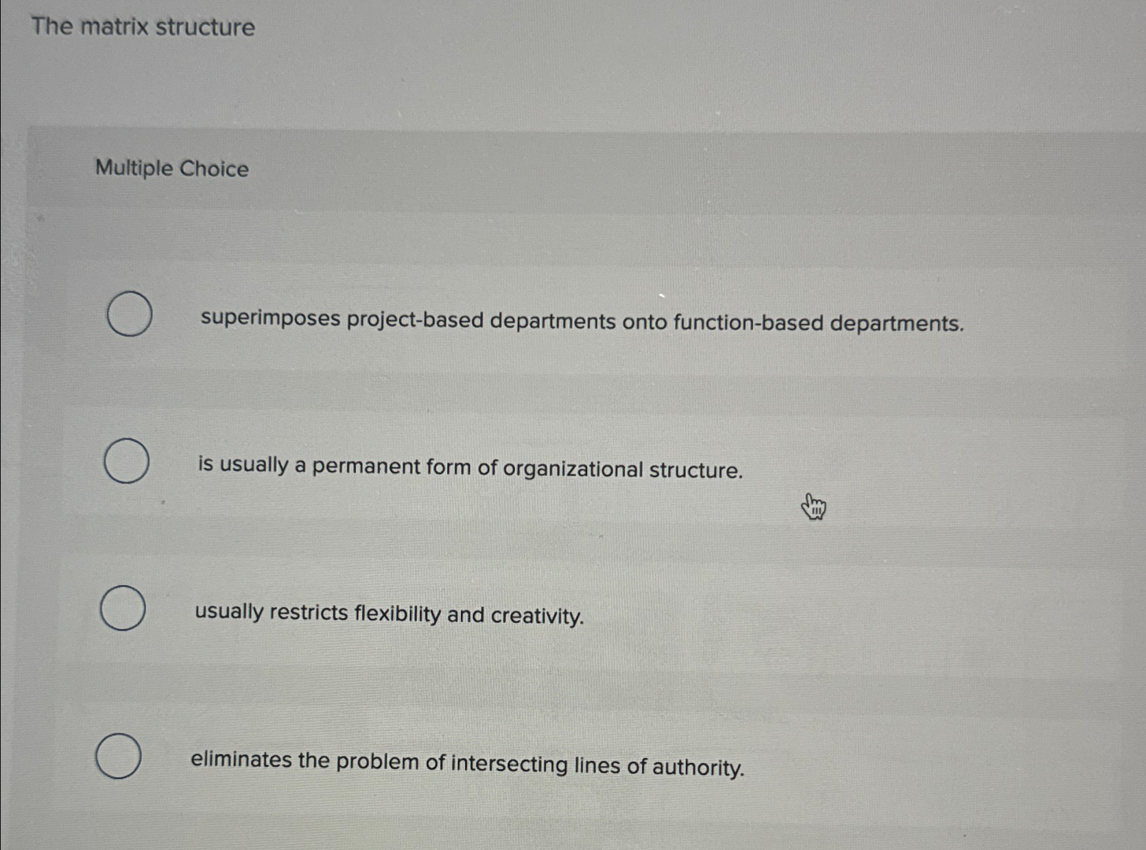  The matrix structure Multiple Choice superimposes project-based departments onto function-based departments.