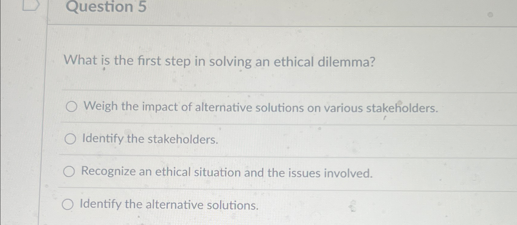  Question 5 What is the first step in solving an ethical