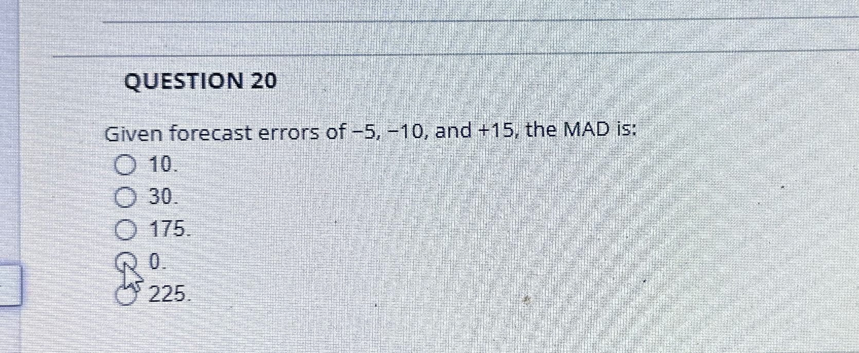 QUESTION 20 Given forecast errors of -5,-10, and +15, the MAD