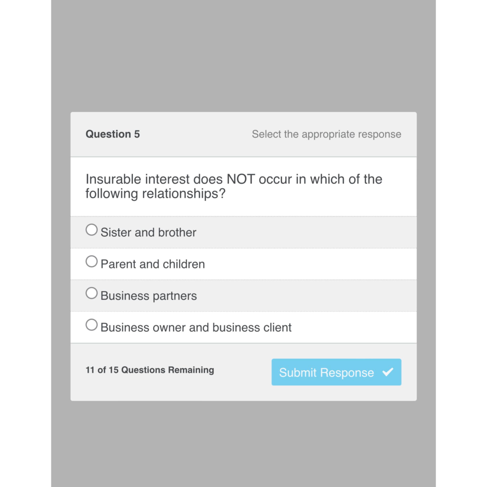  Question 5 Select the appropriate response Insurable interest does NOT occur