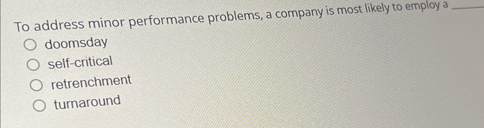  To address minor performance problems, a company is most likely to