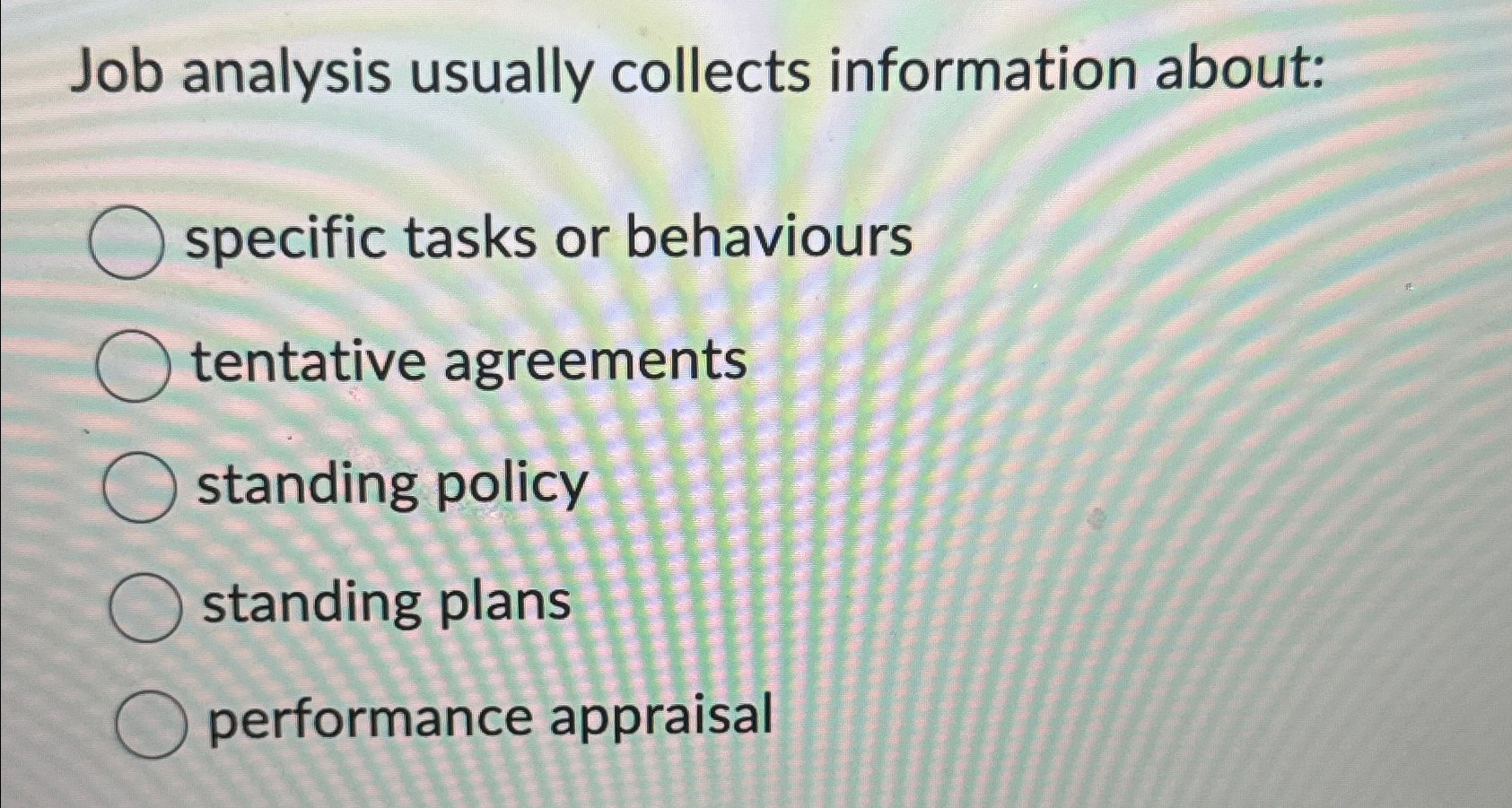  Job analysis usually collects information about: specific tasks or behaviours tentative