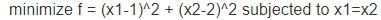  f=(x11)2+(x22)2 subjected to x1=x2