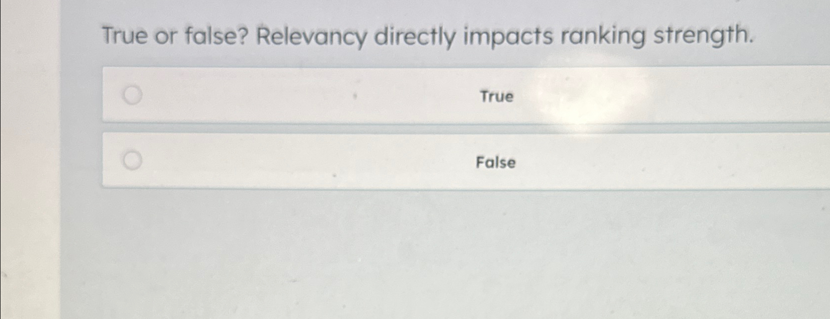  True or false? Relevancy directly impacts ranking strength. True False 