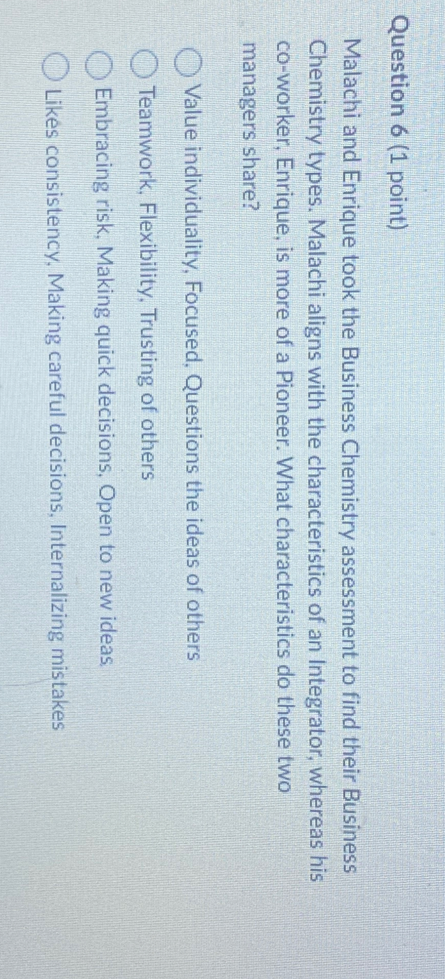  Question 6(1 point) Malachi and Enrique took the Business Chemistry assessment