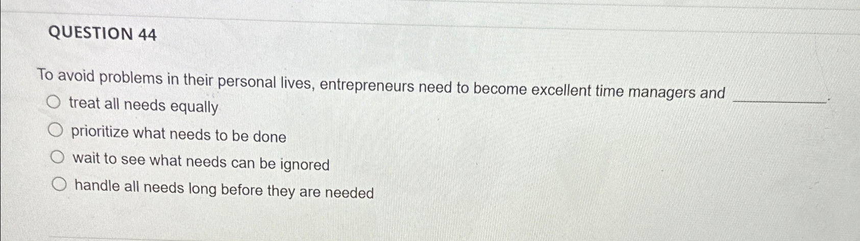  QUESTION 44 To avoid problems in their personal lives, entrepreneurs need