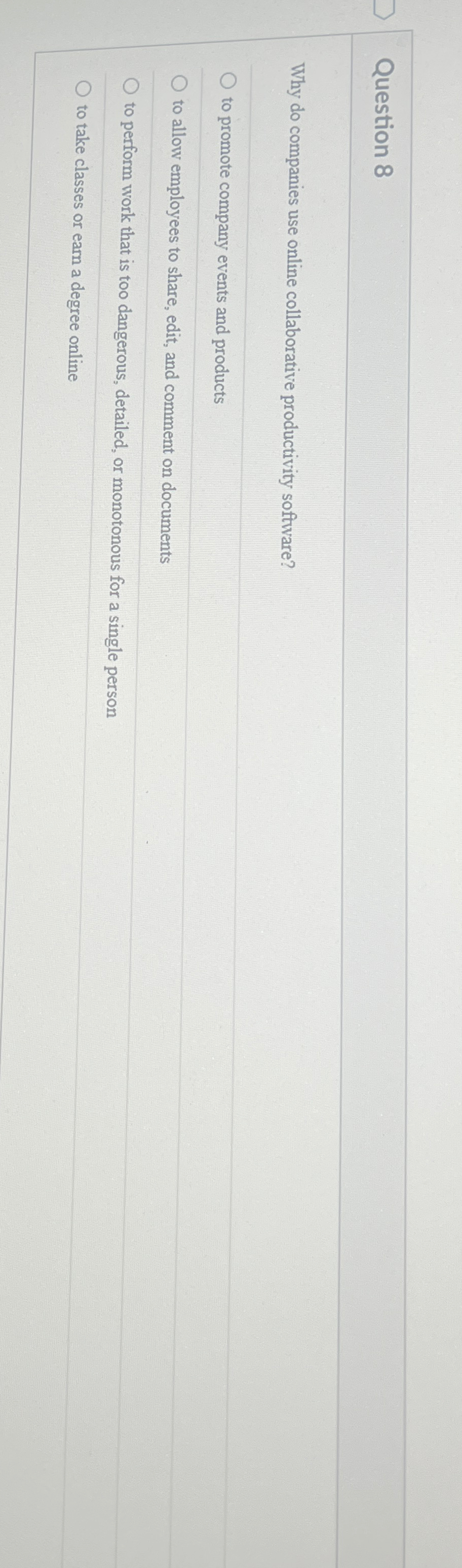  Question 8 Why do companies use online collaborative productivity software? to