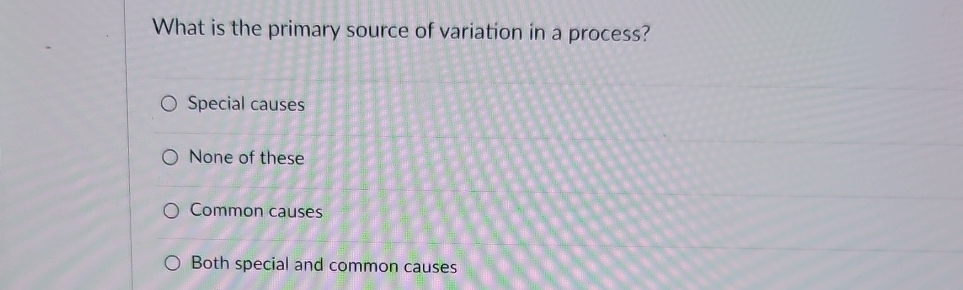  What is the primary source of variation in a process? Special