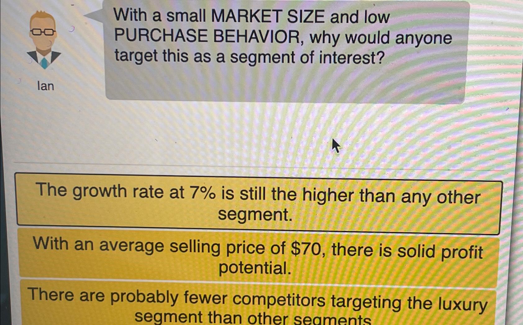  With a small MARKET SIZE and low PURCHASE BEHAVIOR, why would