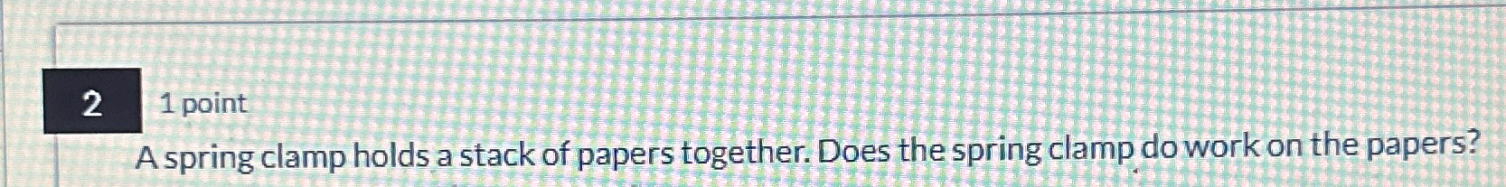  A spring clamp holds a stack of papers together. Does the