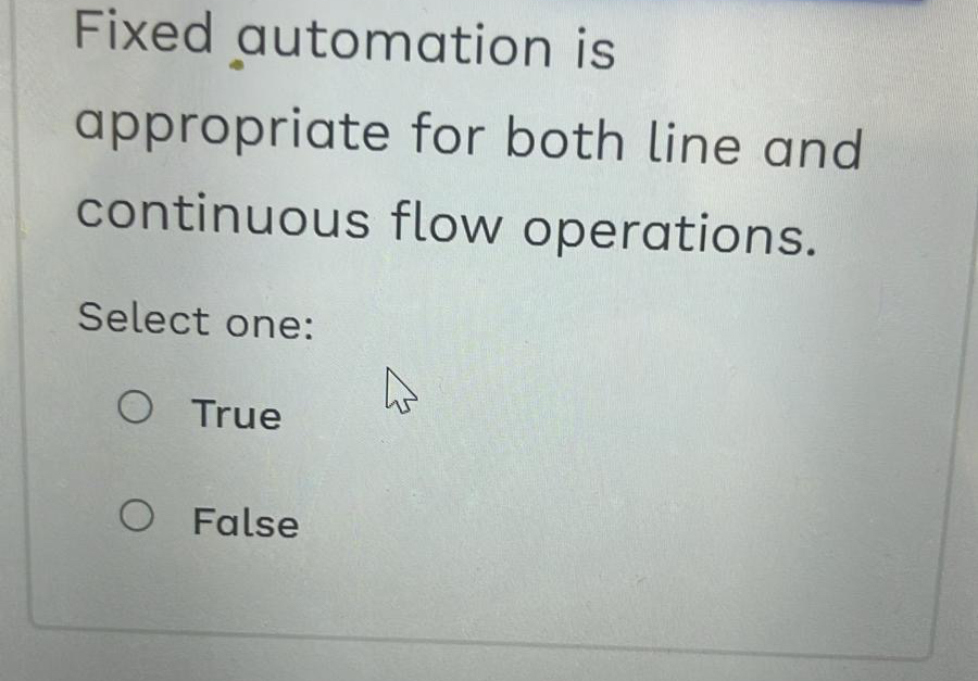  Fixed automation is appropriate for both line and continuous flow operations.