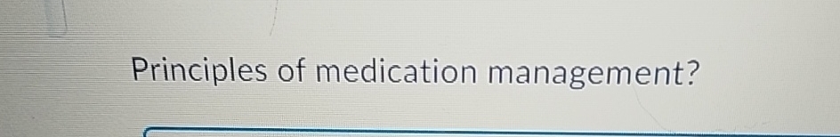  Principles of medication management? 