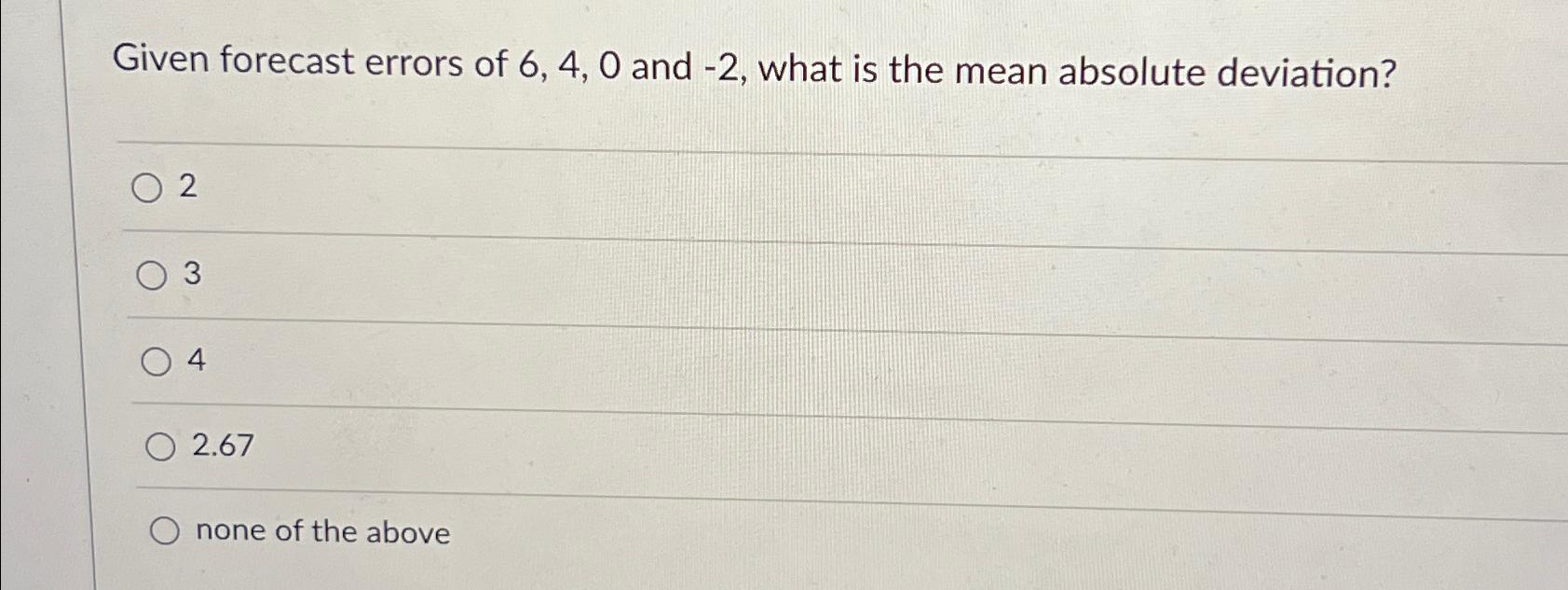  Given forecast errors of 6,4,0 and -2, what is the mean