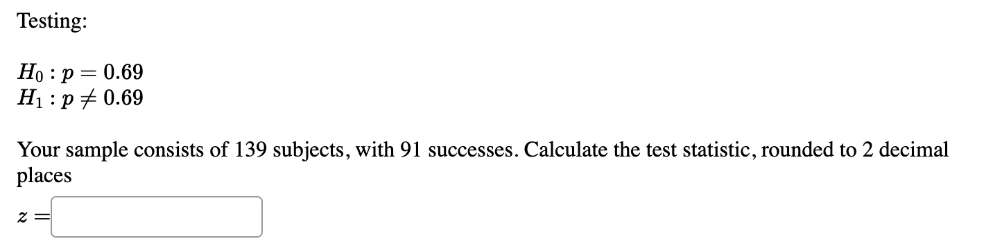 Testing: Ho : p = 0.69 H1 : p + 0.69