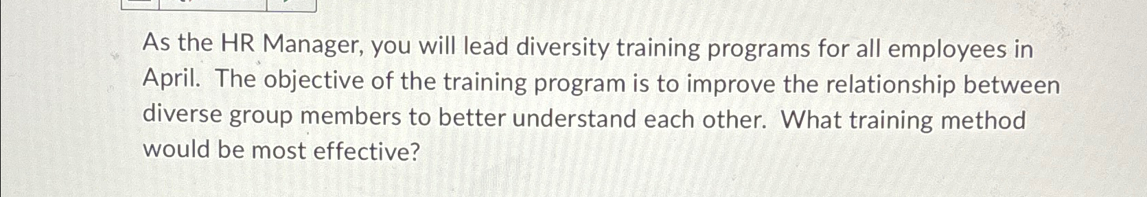  As the HR Manager, you will lead diversity training programs for