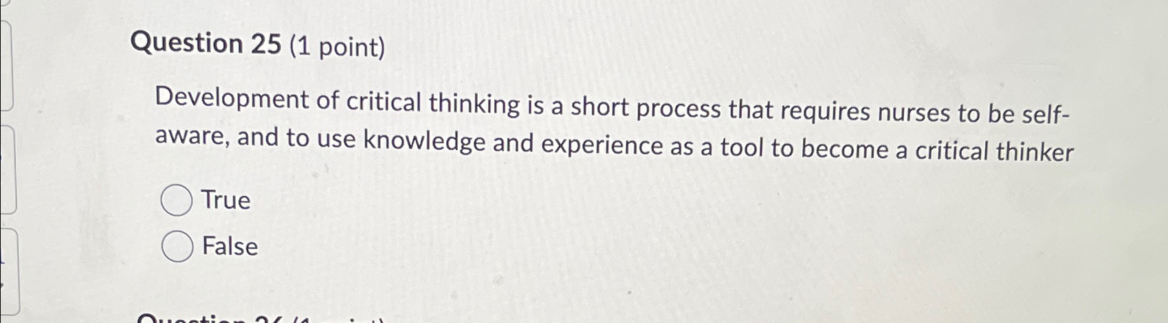  Question 25(1 point) Development of critical thinking is a short process