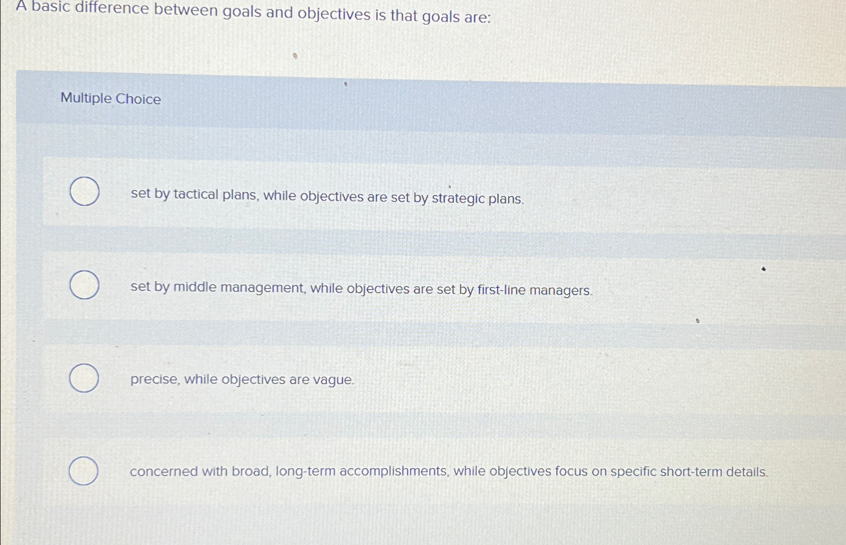  A basic difference between goals and objectives is that goals are: