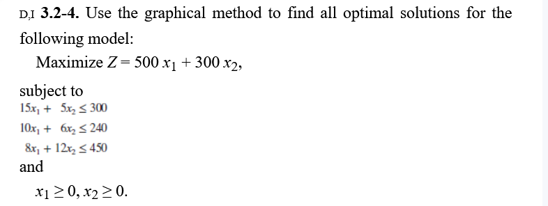 D,I 3.2-4. Use the graphical method to find all optimal solutions