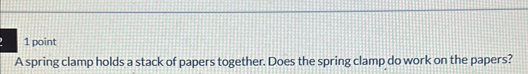  A spring clamp holds a stack of papers together. Does the