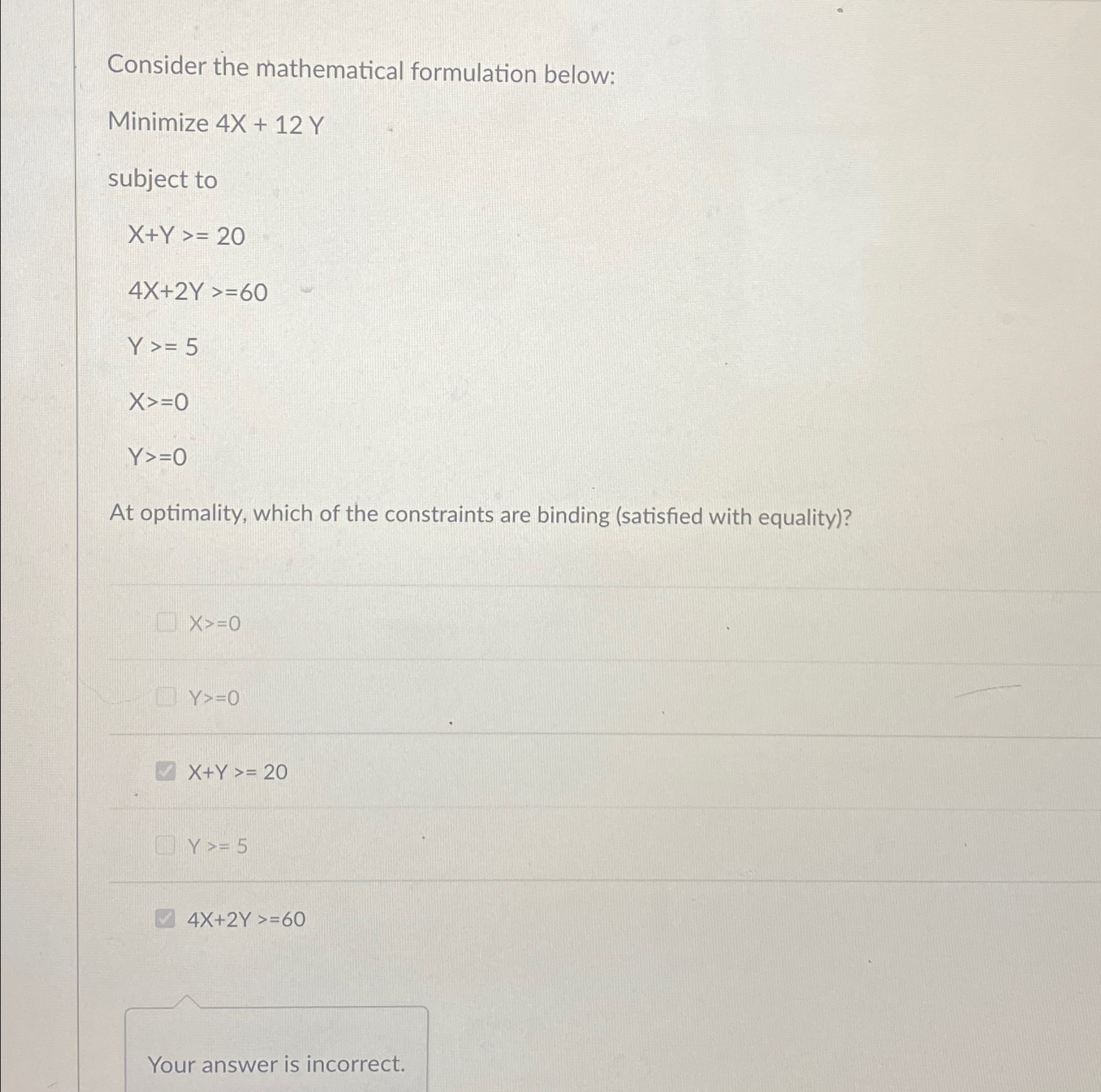  Consider the mathematical formulation below: Minimize 4x+12Y subject to x+Y20 4x+2Y60