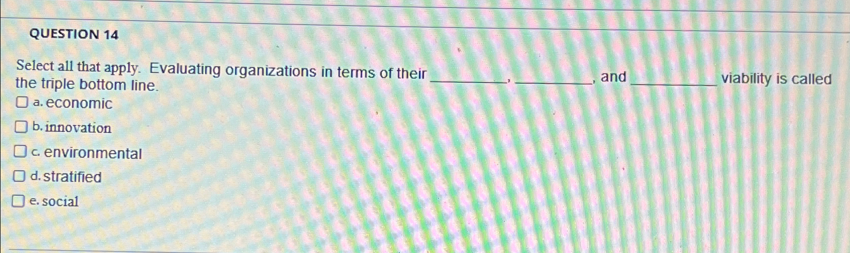  QUESTION 14 Select all that apply. Evaluating organizations in terms of