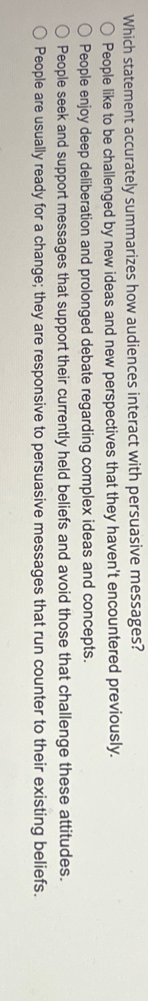  Which statement accurately summarizes how audiences interact with persuasive messages? People