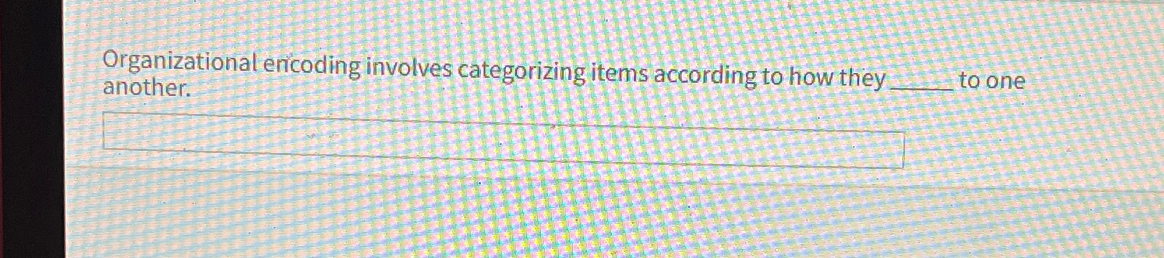  Organizational encoding involves categorizing items according to how they to one