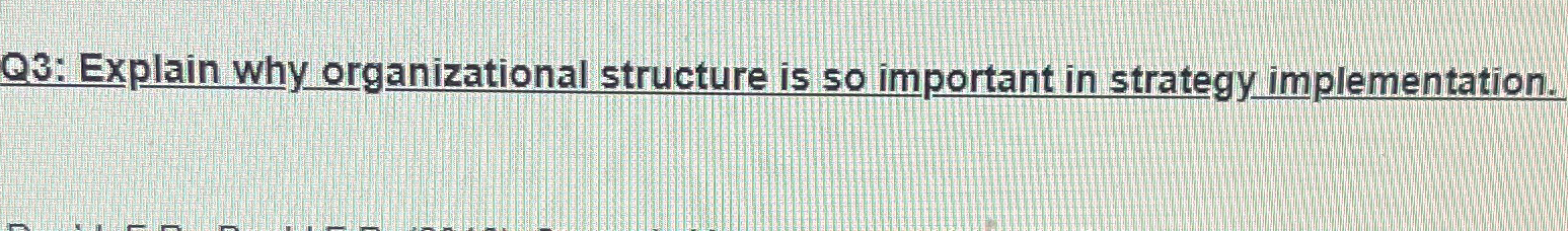  Q3: Explain why organizational structure is so important in strategy implementation.