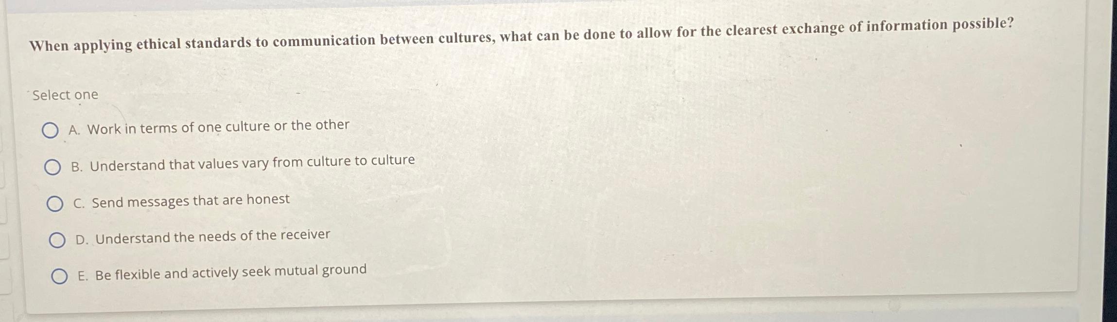  When applying ethical standards to communication between cultures, what can be