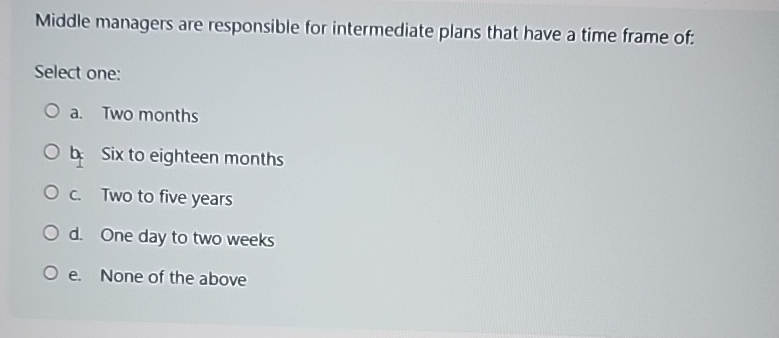  Middle managers are responsible for intermediate plans that have a time
