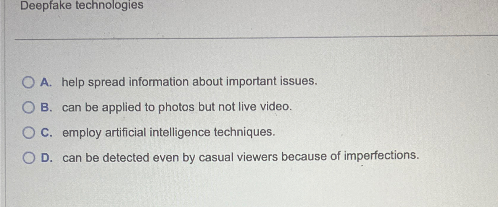  Deepfake technologies A. help spread information about important issues. B. can