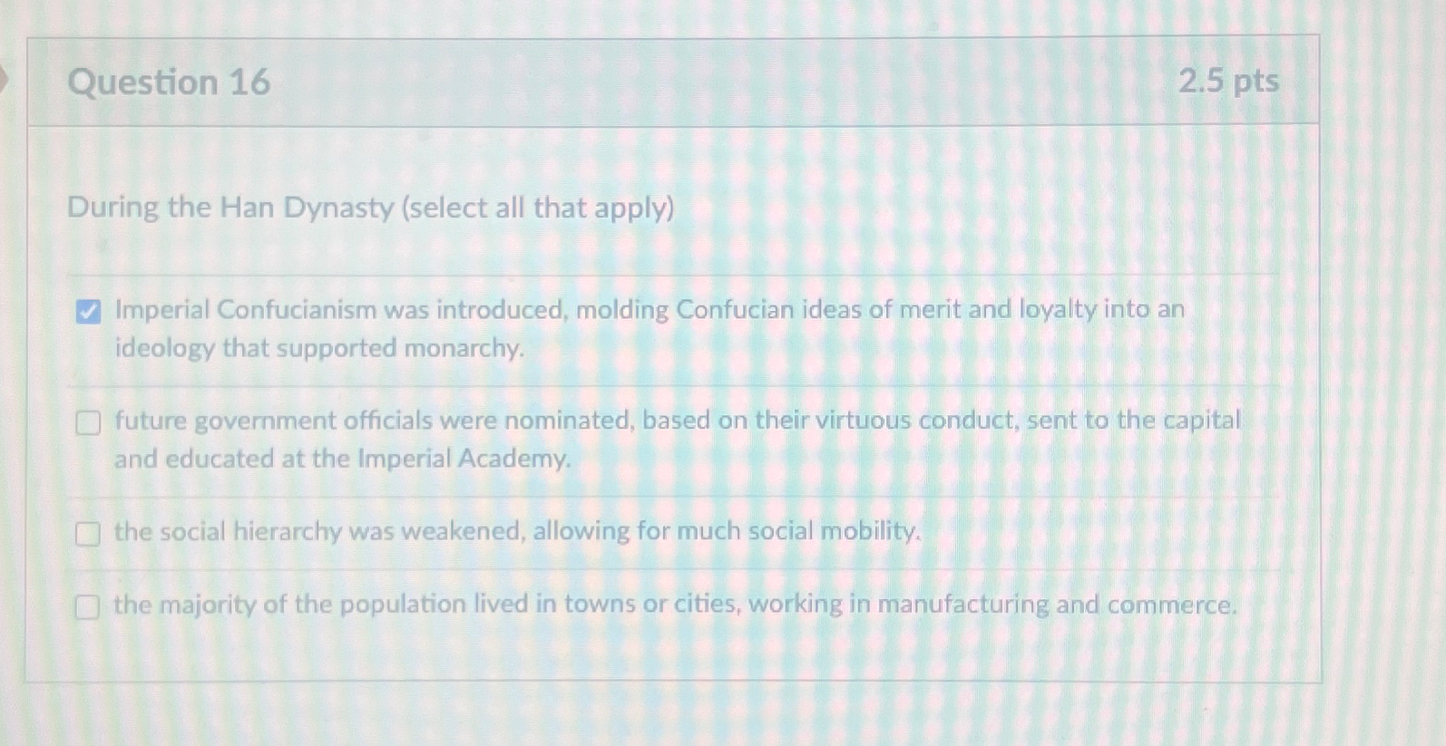  Question 16 2.5pts During the Han Dynasty (select all that apply)